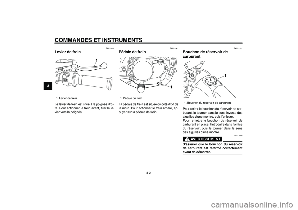 YAMAHA PW80 2008  Notices Demploi (in French)  
COMMANDES ET INSTRUMENTS 
3-2 
1
2
3
4
5
6
7
8
9
 
FAU12890 
Levier de frein  
Le levier de frein est situé à la poignée droi-
te. Pour actionner le frein avant, tirer le le-
vier vers la poigné