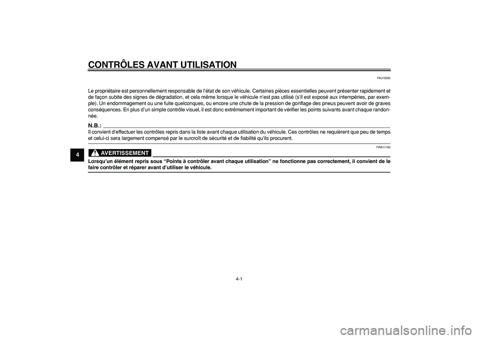 YAMAHA PW80 2008  Notices Demploi (in French)  
4-1 
1
2
3
4
5
6
7
8
9
 
CONTRÔLES AVANT UTILISATION 
FAU15593 
Le propriétaire est personnellement responsable de l’état de son véhicule. Certaines pièces essentielles peuvent présenter rap