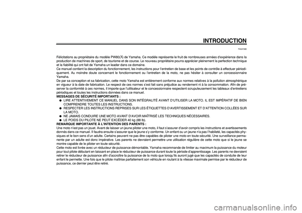 YAMAHA PW80 2008  Notices Demploi (in French)  
INTRODUCTION 
FAU41580 
Félicitations au propriétaire du modèle PW80(
 
) de Yamaha. Ce modèle représente le fruit de nombreuses années d’expérience dans la
production de machines de sport,