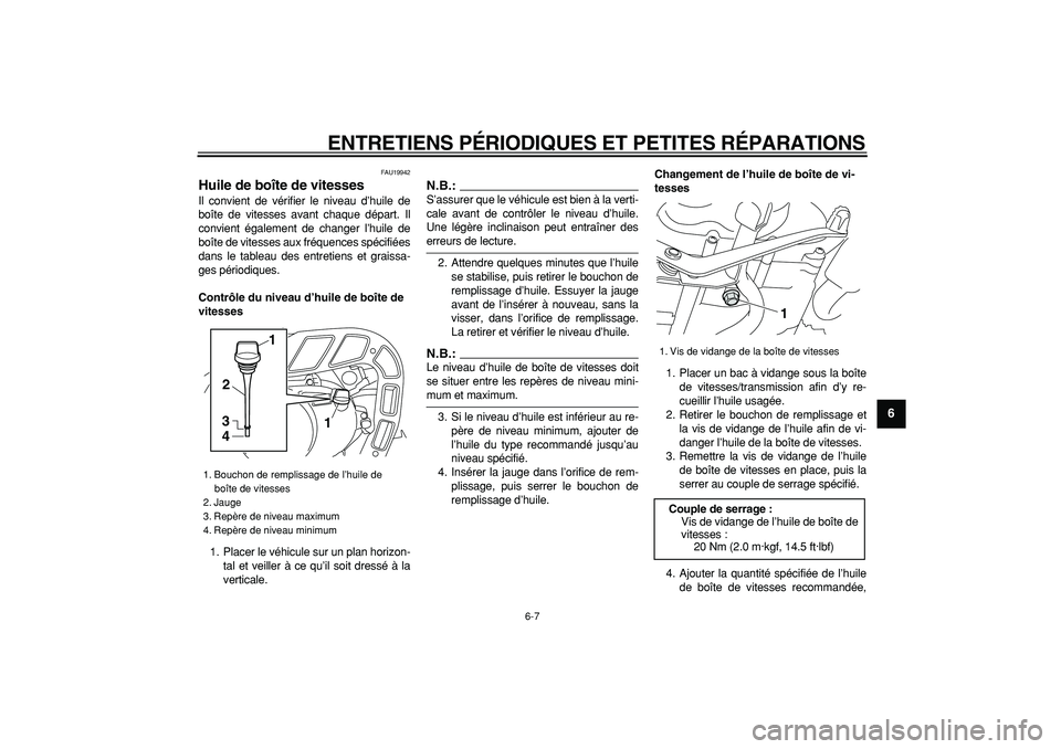 YAMAHA PW80 2008  Notices Demploi (in French)  
ENTRETIENS PÉRIODIQUES ET PETITES RÉPARATIONS 
6-7 
2
3
4
5
67
8
9
 
FAU19942 
Huile de boîte de vitesses  
Il convient de vérifier le niveau d’huile de
boîte de vitesses avant chaque départ