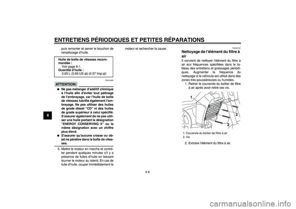 YAMAHA PW80 2008  Notices Demploi (in French)  
ENTRETIENS PÉRIODIQUES ET PETITES RÉPARATIONS 
6-8 
1
2
3
4
5
6
7
8
9
 
puis remonter et serrer le bouchon de
remplissage d’huile.
ATTENTION:
 
 FCA10452 
 
Ne pas mélanger d’additif chimiqu