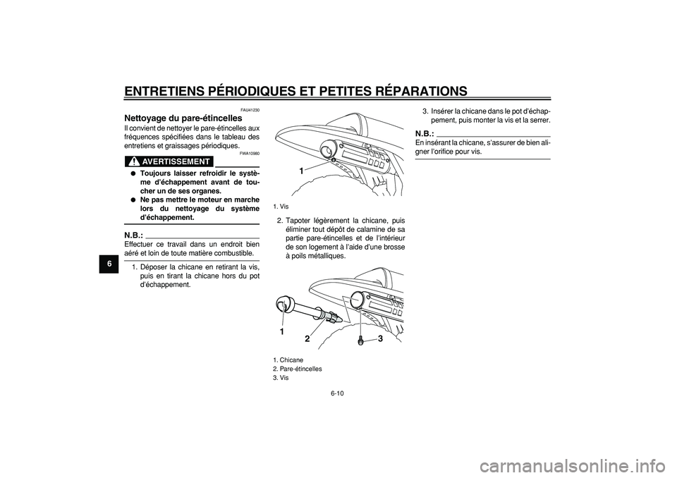 YAMAHA PW80 2008  Notices Demploi (in French)  
ENTRETIENS PÉRIODIQUES ET PETITES RÉPARATIONS 
6-10 
1
2
3
4
5
6
7
8
9
 
FAU41230 
Nettoyage du pare-étincelles  
Il convient de nettoyer le pare-étincelles aux
fréquences spécifiées dans le 