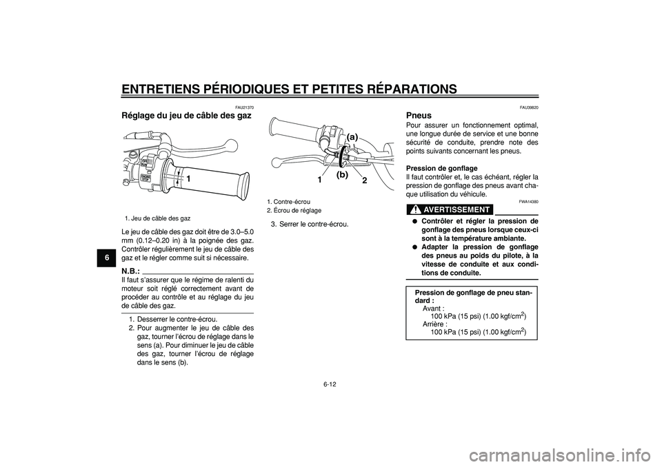 YAMAHA PW80 2008  Notices Demploi (in French)  
ENTRETIENS PÉRIODIQUES ET PETITES RÉPARATIONS 
6-12 
1
2
3
4
5
6
7
8
9
 
FAU21370 
Réglage du jeu de câble des gaz  
Le jeu de câble des gaz doit être de 3.0–5.0
mm (0.12–0.20 in) à la po