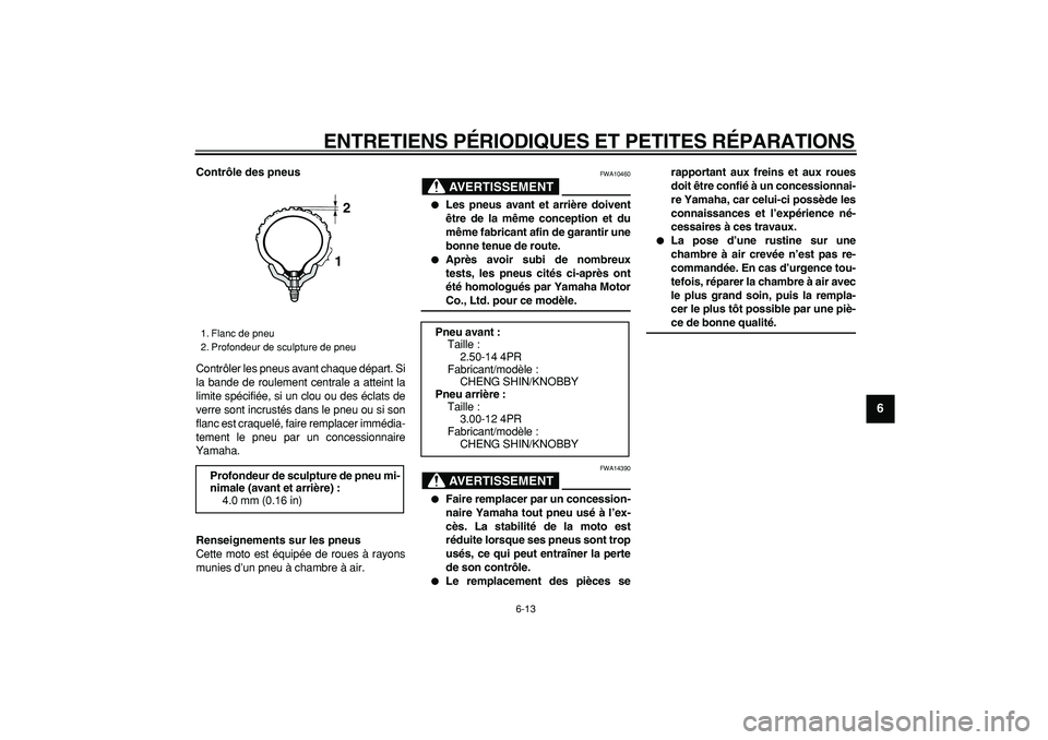 YAMAHA PW80 2008  Notices Demploi (in French)  
ENTRETIENS PÉRIODIQUES ET PETITES RÉPARATIONS 
6-13 
2
3
4
5
67
8
9
 
Contrôle des pneus 
Contrôler les pneus avant chaque départ. Si
la bande de roulement centrale a atteint la
limite spécifi