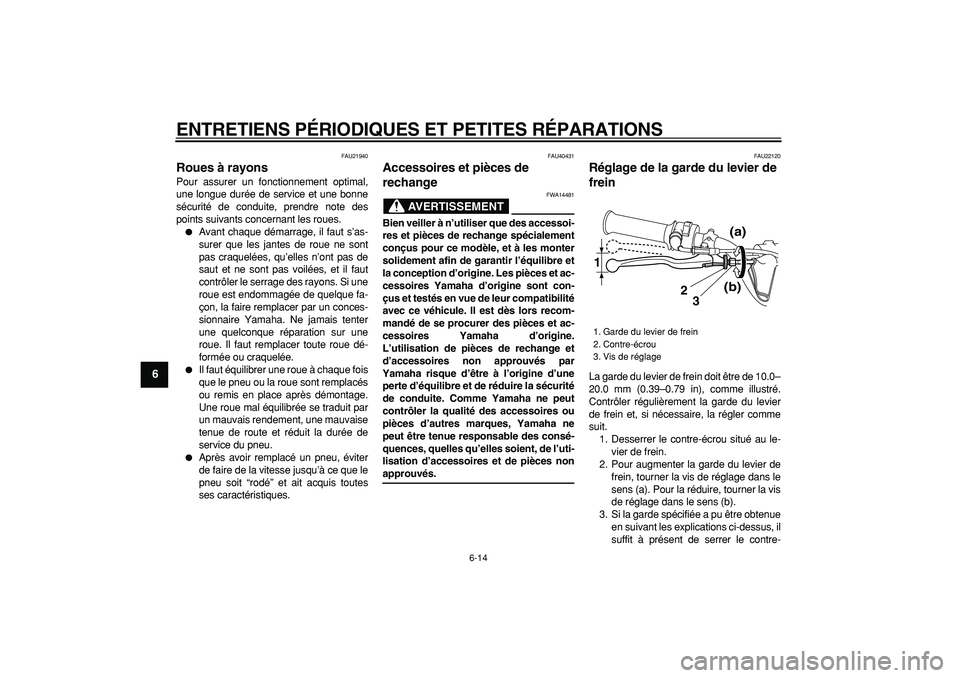 YAMAHA PW80 2008  Notices Demploi (in French)  
ENTRETIENS PÉRIODIQUES ET PETITES RÉPARATIONS 
6-14 
1
2
3
4
5
6
7
8
9
 
FAU21940 
Roues à rayons  
Pour assurer un fonctionnement optimal,
une longue durée de service et une bonne
sécurité de