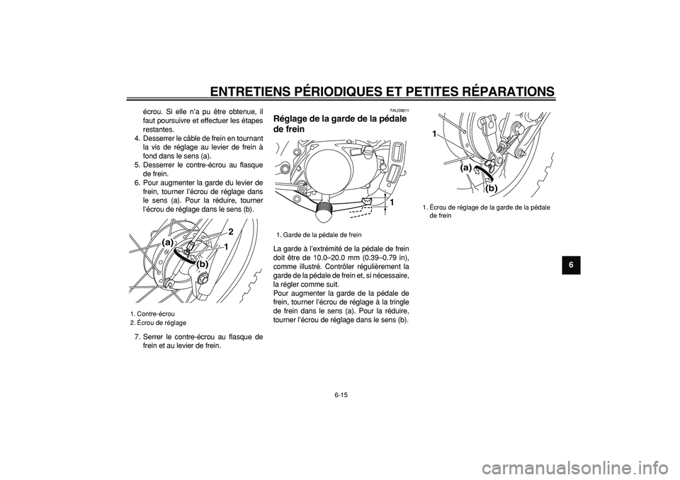 YAMAHA PW80 2008  Notices Demploi (in French)  
ENTRETIENS PÉRIODIQUES ET PETITES RÉPARATIONS 
6-15 
2
3
4
5
67
8
9
 
écrou. Si elle n’a pu être obtenue, il
faut poursuivre et effectuer les étapes
restantes.
4. Desserrer le câble de frein