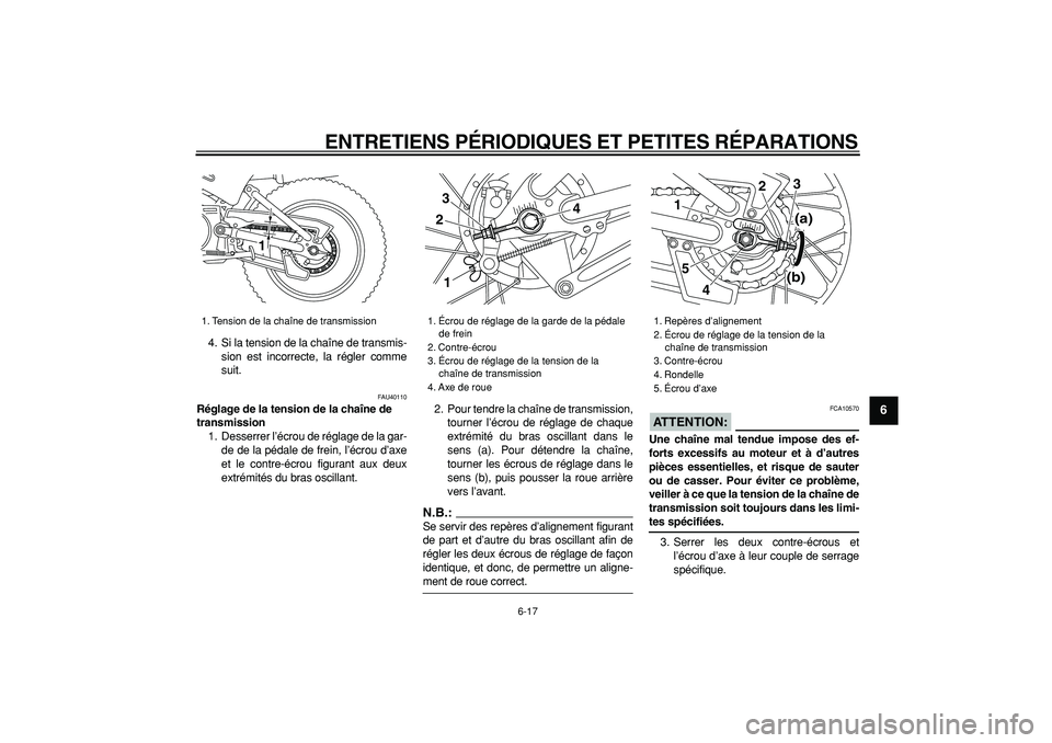 YAMAHA PW80 2008  Notices Demploi (in French)  
ENTRETIENS PÉRIODIQUES ET PETITES RÉPARATIONS 
6-17 
2
3
4
5
67
8
9
 
4. Si la tension de la chaîne de transmis-
sion est incorrecte, la régler comme
suit. 
FAU40110 
Réglage de la tension de l