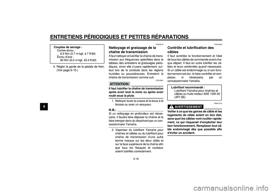 YAMAHA PW80 2008  Notices Demploi (in French)  
ENTRETIENS PÉRIODIQUES ET PETITES RÉPARATIONS 
6-18 
1
2
3
4
5
6
7
8
9
 
4. Régler la garde de la pédale de frein.
(Voir page 6-15.) 
FAU23013 
Nettoyage et graissage de la 
chaîne de transmiss