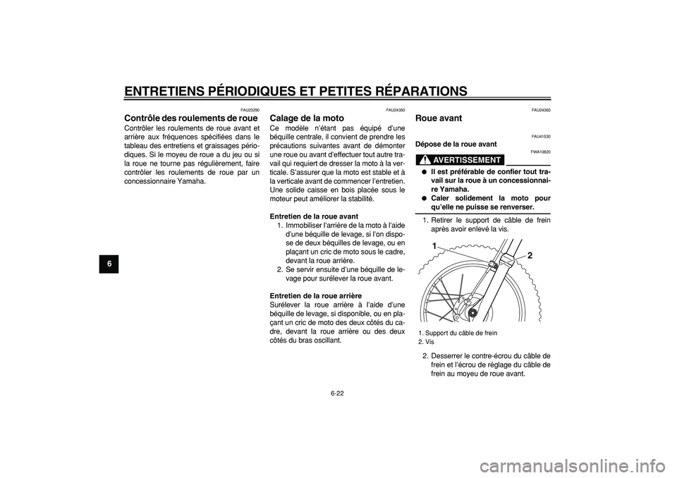 YAMAHA PW80 2008 Notices Demploi (in French)
ENTRETIENS PÉRIODIQUES ET PETITES RÉPARATIONS
6-22
1
2
3
4
5
6
7
8
9
FAU23290
Contrôle des roulements de roue
Contrôler les roulements de roue avant et
arrière aux fréquences spécifié YAMAHA PW80 2008 Notices Demploi (in French)
ENTRETIENS PÉRIODIQUES ET PETITES RÉPARATIONS
6-22
1
2
3
4
5
6
7
8
9
FAU23290
Contrôle des roulements de roue
Contrôler les roulements de roue avant et
arrière aux fréquences spécifié