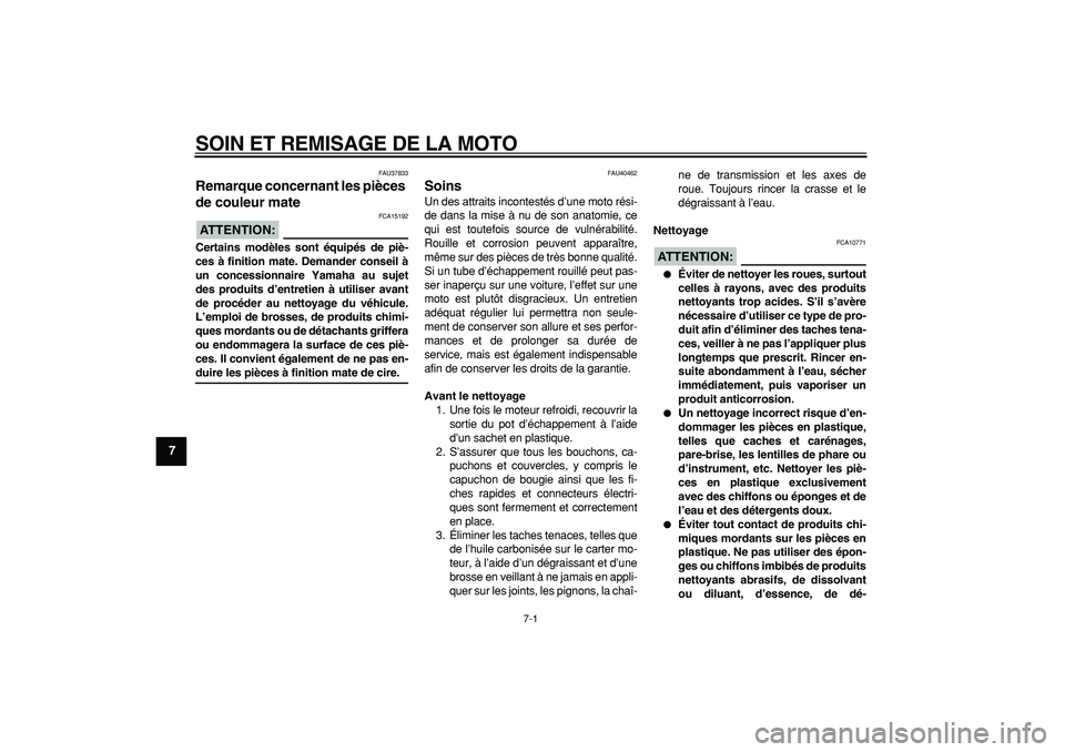 YAMAHA PW80 2008  Notices Demploi (in French)  
7-1 
1
2
3
4
5
6
7
8
9
 
SOIN ET REMISAGE DE LA MOTO 
FAU37833 
Remarque concernant les pièces 
de couleur mate 
ATTENTION:
 
 FCA15192 
Certains modèles sont équipés de piè-
ces à finition ma