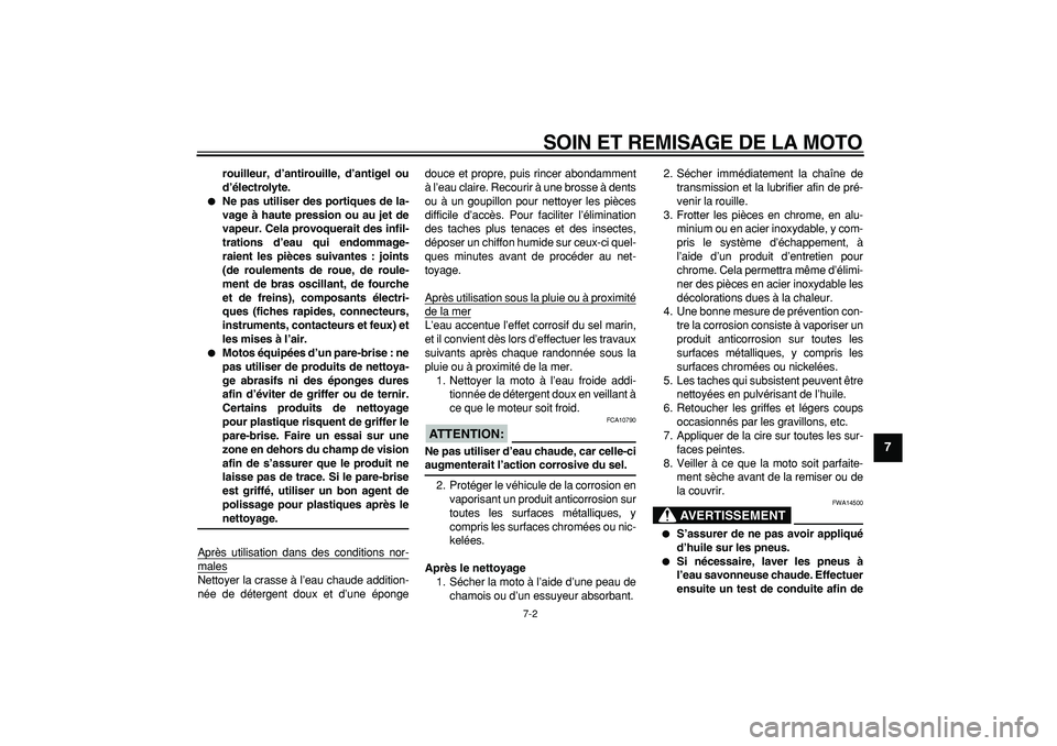 YAMAHA PW80 2008  Notices Demploi (in French)  
SOIN ET REMISAGE DE LA MOTO 
7-2 
2
3
4
5
6
78
9
 
rouilleur, d’antirouille, d’antigel ou
d’électrolyte. 
 
Ne pas utiliser des portiques de la-
vage à haute pression ou au jet de
vapeur. C