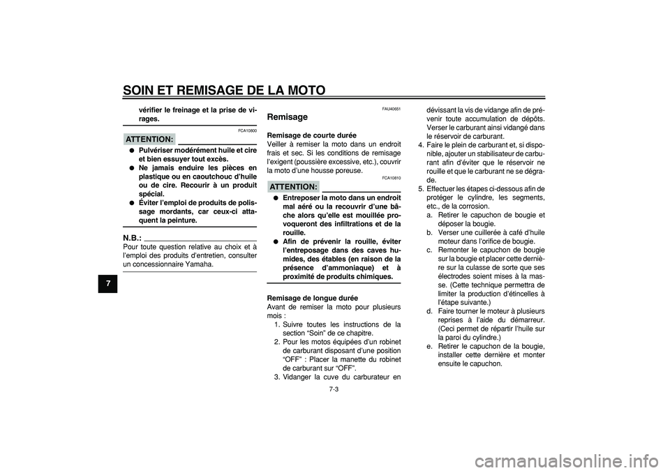 YAMAHA PW80 2008  Notices Demploi (in French)  
SOIN ET REMISAGE DE LA MOTO 
7-3 
1
2
3
4
5
6
7
8
9
 
vérifier le freinage et la prise de vi- 
rages.
ATTENTION:
 
 FCA10800 
 
Pulvériser modérément huile et cire
et bien essuyer tout excès. 