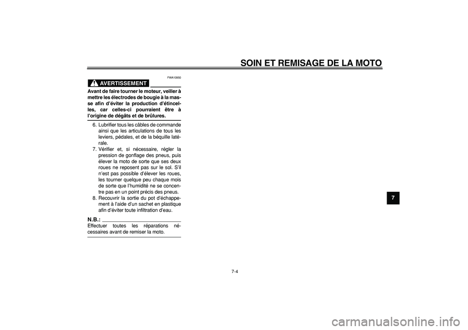 YAMAHA PW80 2008  Notices Demploi (in French)  
SOIN ET REMISAGE DE LA MOTO 
7-4 
2
3
4
5
6
78
9
AVERTISSEMENT
 
FWA10950 
Avant de faire tourner le moteur, veiller à
mettre les électrodes de bougie à la mas-
se afin d’éviter la production 