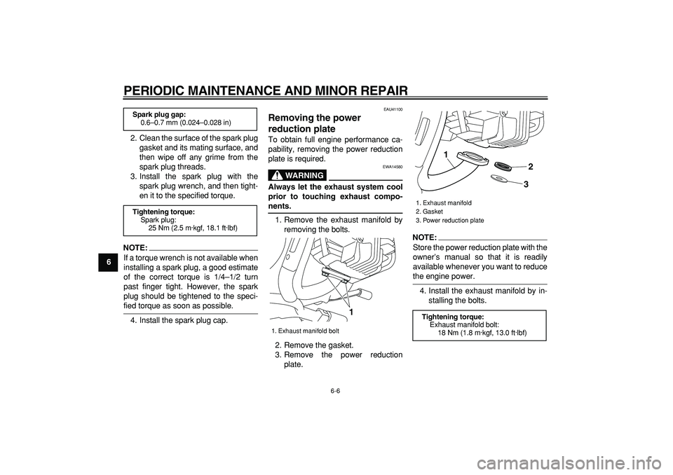 YAMAHA PW80 2007 Owners Guide  
PERIODIC MAINTENANCE AND MINOR REPAIR 
6-6 
1
2
3
4
5
6
7
8
9 
2. Clean the surface of the spark plug
gasket and its mating surface, and
then wipe off any grime from the
spark plug threads.
3. Insta