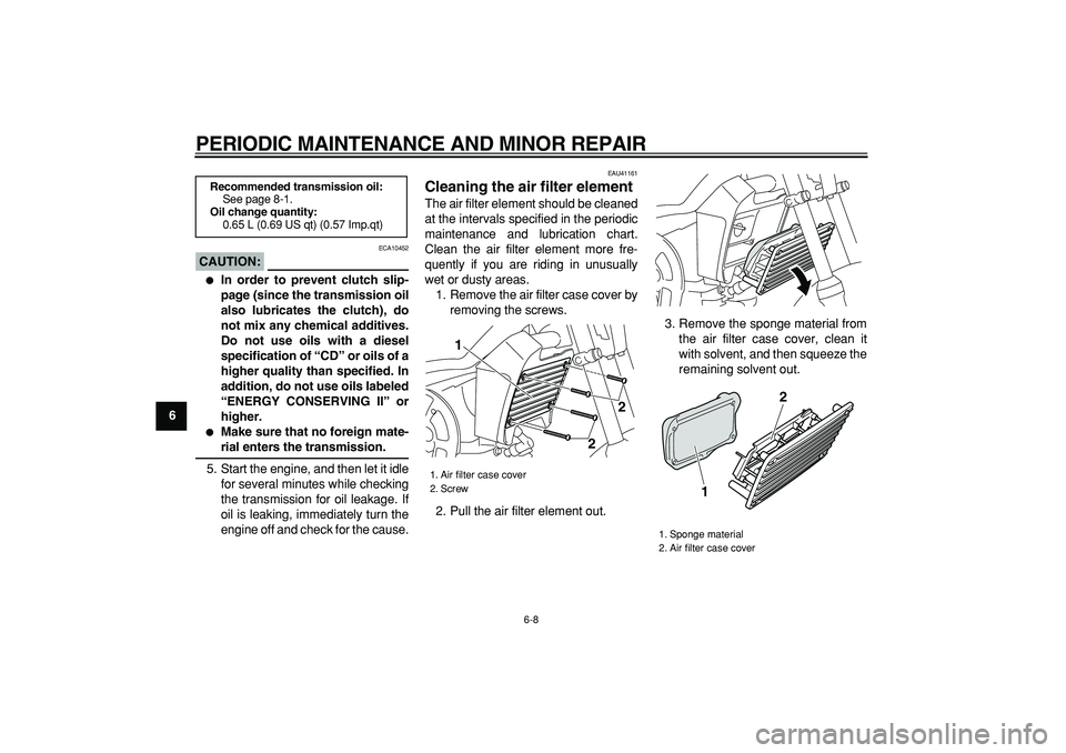 YAMAHA PW80 2007 Service Manual  
PERIODIC MAINTENANCE AND MINOR REPAIR 
6-8 
1
2
3
4
5
6
7
8
9
CAUTION:
 
 ECA10452 
 
In order to prevent clutch slip-
page (since the transmission oil
also lubricates the clutch), do
not mix any c