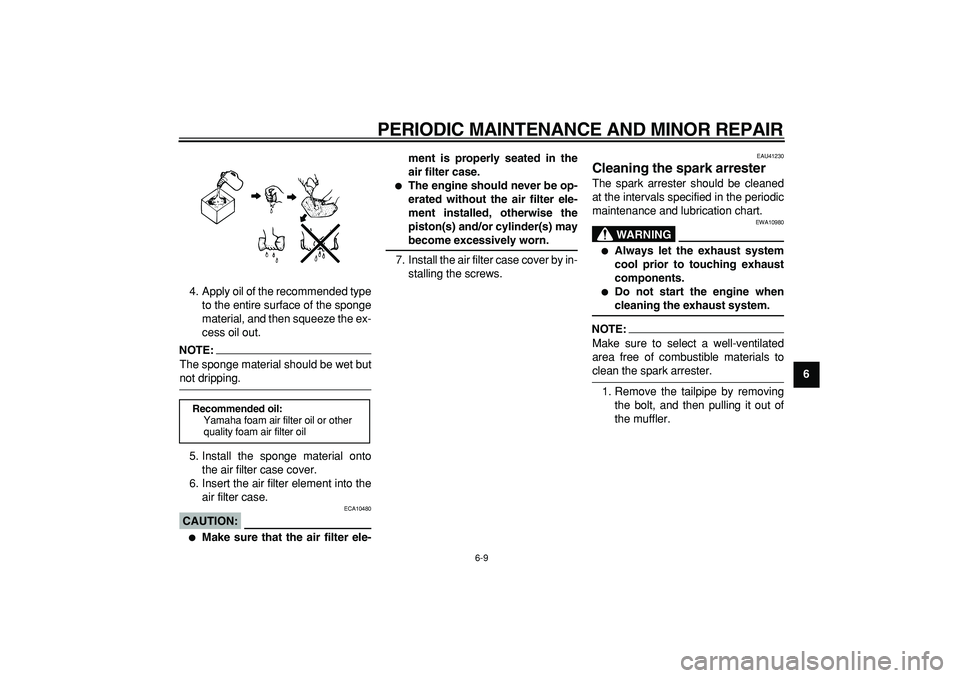 YAMAHA PW80 2007 Service Manual  
PERIODIC MAINTENANCE AND MINOR REPAIR 
6-9 
2
3
4
5
67
8
9  
4. Apply oil of the recommended type
to the entire surface of the sponge
material, and then squeeze the ex-
cess oil out.
NOTE:
 
The spo
