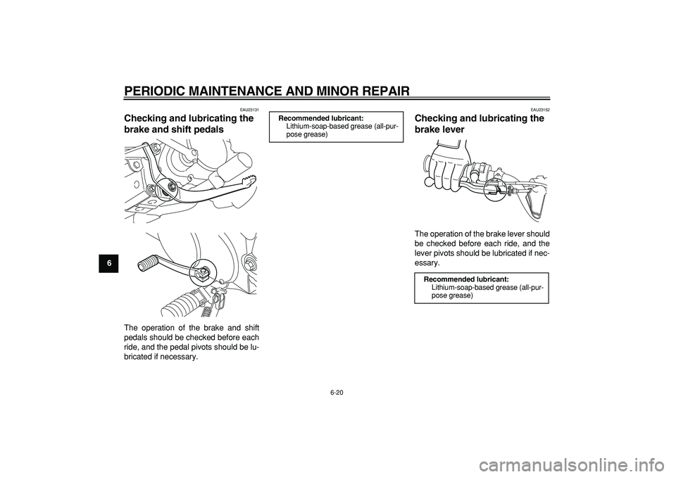 YAMAHA PW80 2007 Workshop Manual  
PERIODIC MAINTENANCE AND MINOR REPAIR 
6-20 
1
2
3
4
5
6
7
8
9
 
EAU23131 
Checking and lubricating the 
brake and shift pedals  
The operation of the brake and shift
pedals should be checked before