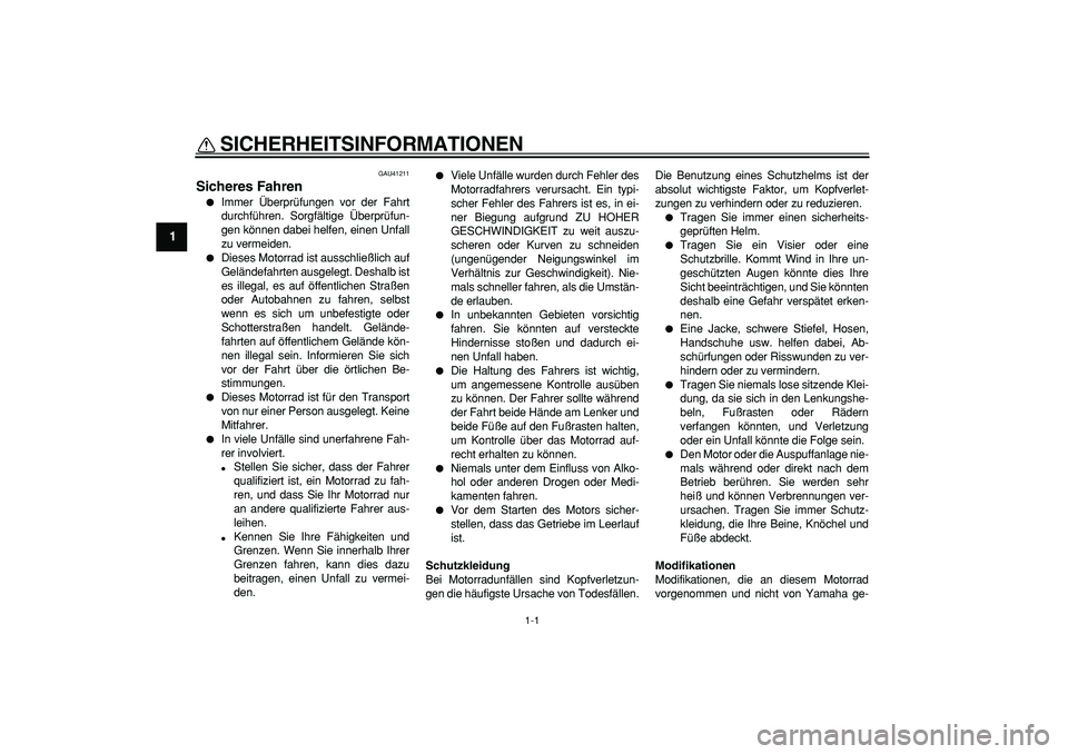 YAMAHA PW80 2007  Betriebsanleitungen (in German)  
1-1 
1 
SICHERHEITSINFORMATIONEN  
GAU41211 
Sicheres Fahren 
 
Immer Überprüfungen vor der Fahrt
durchführen. Sorgfältige Überprüfun-
gen können dabei helfen, einen Unfall
zu vermeiden. 
 