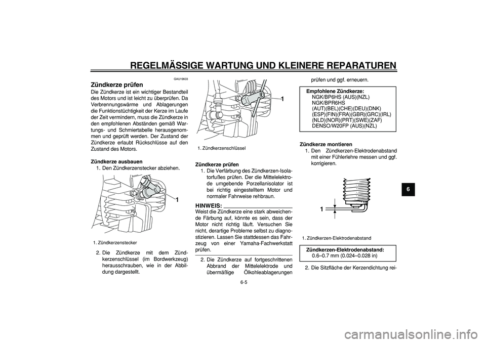 YAMAHA PW80 2007  Betriebsanleitungen (in German)  
REGELMÄSSIGE WARTUNG UND KLEINERE REPARATUREN 
6-5 
2
3
4
5
67
8
9
 
GAU19603 
Zündkerze prüfen  
Die Zündkerze ist ein wichtiger Bestandteil
des Motors und ist leicht zu überprüfen. Da
Verbre