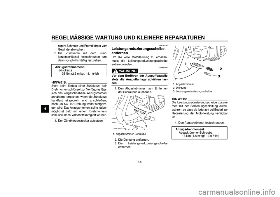 YAMAHA PW80 2007  Betriebsanleitungen (in German)  
REGELMÄSSIGE WARTUNG UND KLEINERE REPARATUREN 
6-6 
1
2
3
4
5
6
7
8
9
 
nigen; Schmutz und Fremdkörper vom
Gewinde abwischen.
3. Die Zündkerze mit dem Zünd-
kerzenschlüssel festschrauben und
da