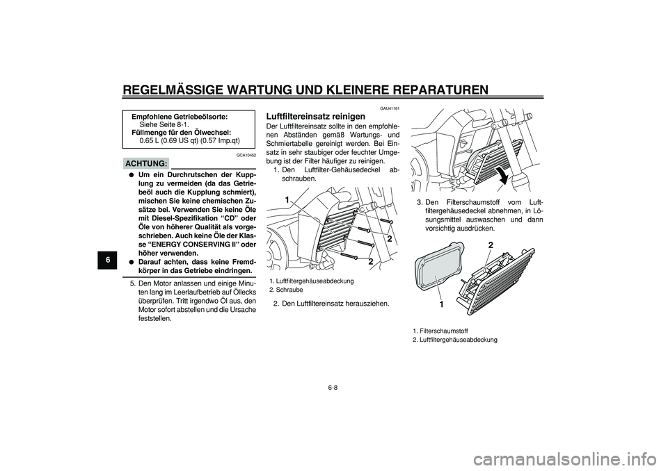 YAMAHA PW80 2007  Betriebsanleitungen (in German)  
REGELMÄSSIGE WARTUNG UND KLEINERE REPARATUREN 
6-8 
1
2
3
4
5
6
7
8
9
ACHTUNG:
 
 GCA10452 
 
Um ein Durchrutschen der Kupp-
lung zu vermeiden (da das Getrie-
beöl auch die Kupplung schmiert),
mi