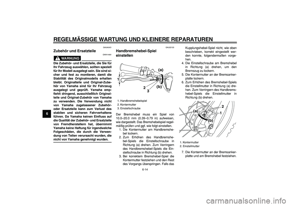 YAMAHA PW80 2007  Betriebsanleitungen (in German)  
REGELMÄSSIGE WARTUNG UND KLEINERE REPARATUREN 
6-14 
1
2
3
4
5
6
7
8
9
 
GAU40431 
Zubehör und Ersatzteile 
WARNUNG
 
GWA14481 
Die Zubehör- und Ersatzteile, die Sie für
Ihr Fahrzeug auswählen,