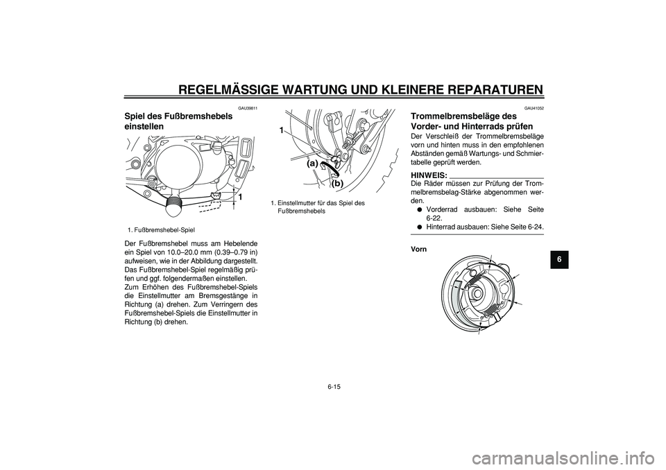 YAMAHA PW80 2007  Betriebsanleitungen (in German)  
REGELMÄSSIGE WARTUNG UND KLEINERE REPARATUREN 
6-15 
2
3
4
5
67
8
9
 
GAU39811 
Spiel des Fußbremshebels 
einstellen  
Der Fußbremshebel muss am Hebelende
ein Spiel von 10.0–20.0 mm (0.39–0.7