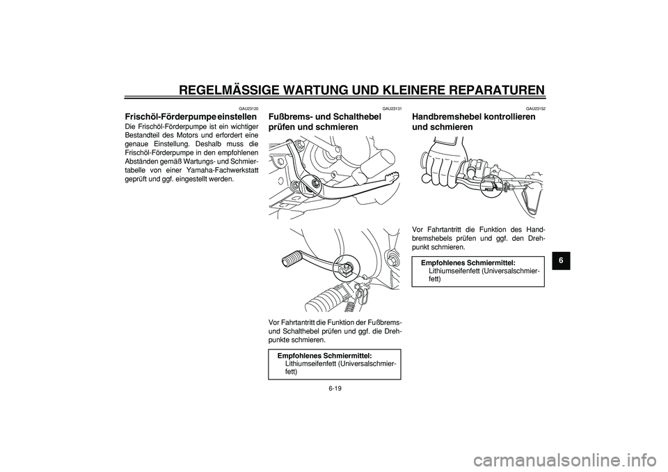 YAMAHA PW80 2007  Betriebsanleitungen (in German)  
REGELMÄSSIGE WARTUNG UND KLEINERE REPARATUREN 
6-19 
2
3
4
5
67
8
9
 
GAU23120 
Frischöl-Förderpumpe einstellen  
Die Frischöl-Förderpumpe ist ein wichtiger
Bestandteil des Motors und erfordert