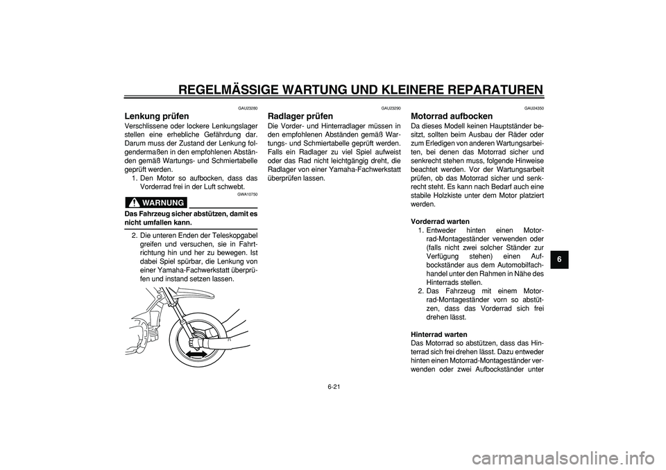 YAMAHA PW80 2007  Betriebsanleitungen (in German)  
REGELMÄSSIGE WARTUNG UND KLEINERE REPARATUREN 
6-21 
2
3
4
5
67
8
9
 
GAU23280 
Lenkung prüfen  
Verschlissene oder lockere Lenkungslager
stellen eine erhebliche Gefährdung dar.
Darum muss der Zu