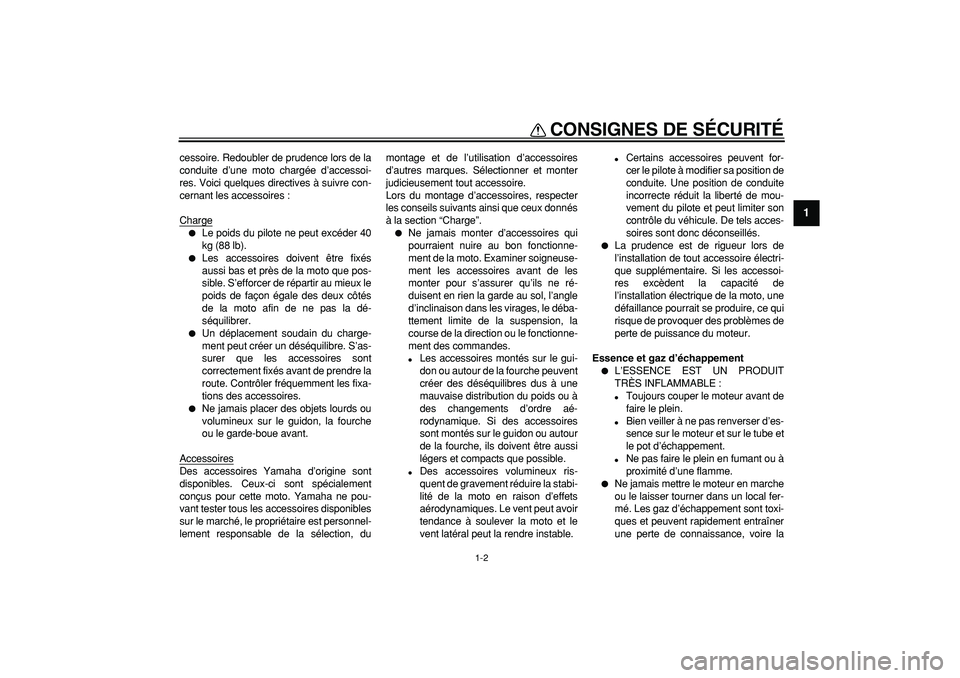 YAMAHA PW80 2007  Notices Demploi (in French)  
CONSIGNES DE SÉCURITÉ 
1-2 
1 
cessoire. Redoubler de prudence lors de la
conduite d’une moto chargée d’accessoi-
res. Voici quelques directives à suivre con-
cernant les accessoires :
Charg