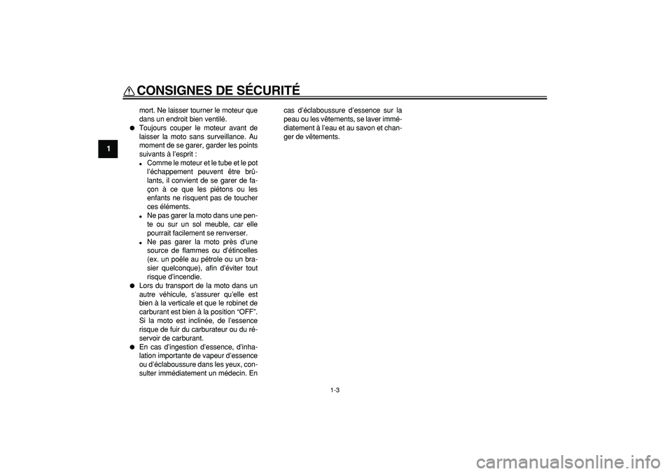 YAMAHA PW80 2007  Notices Demploi (in French)  
CONSIGNES DE SÉCURITÉ 
1-3 
1 
mort. Ne laisser tourner le moteur que
dans un endroit bien ventilé. 
 
Toujours couper le moteur avant de
laisser la moto sans surveillance. Au
moment de se garer