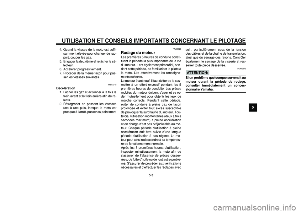 YAMAHA PW80 2007  Notices Demploi (in French)  
UTILISATION ET CONSEILS IMPORTANTS CONCERNANT LE PILOTAGE
 
5-3 
2
3
4
56
7
8
9
 
4. Quand la vitesse de la moto est suffi-
samment élevée pour changer de rap-
port, couper les gaz.
5. Engager la 