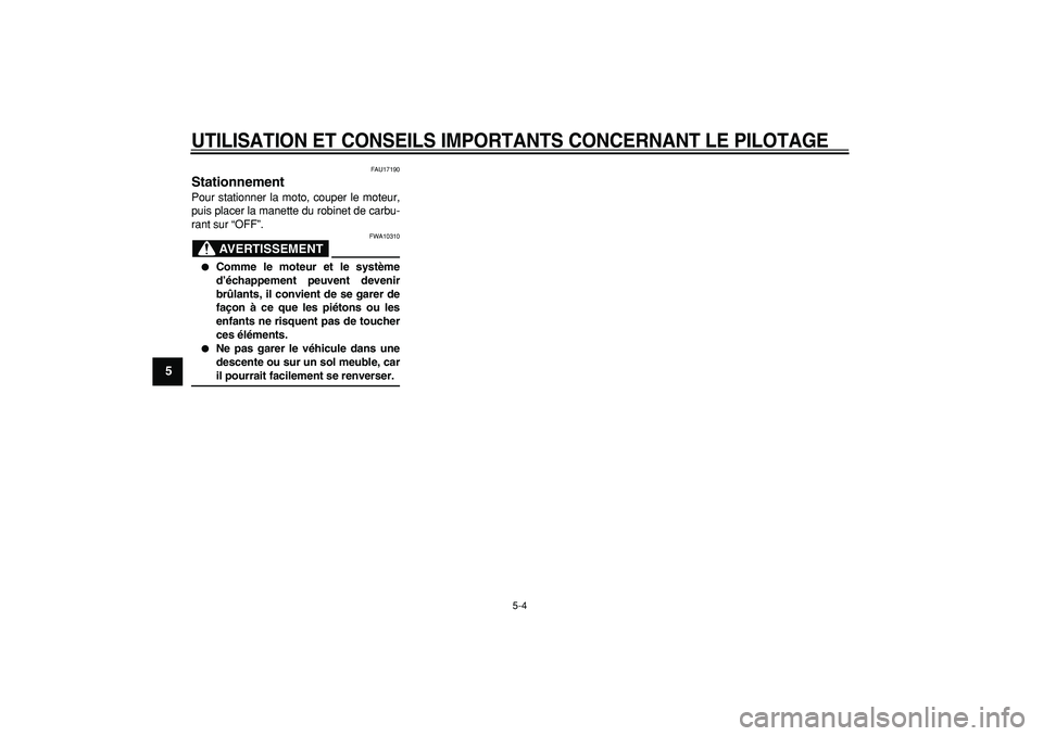 YAMAHA PW80 2007  Notices Demploi (in French)  
UTILISATION ET CONSEILS IMPORTANTS CONCERNANT LE PILOTAGE
 
5-4 
1
2
3
4
5
6
7
8
9
 
FAU17190 
Stationnement  
Pour stationner la moto, couper le moteur,
puis placer la manette du robinet de carbu-
