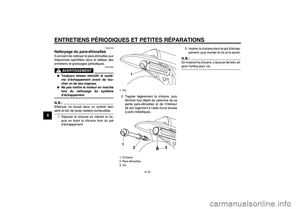 YAMAHA PW80 2007  Notices Demploi (in French)  
ENTRETIENS PÉRIODIQUES ET PETITES RÉPARATIONS 
6-10 
1
2
3
4
5
6
7
8
9
 
FAU41230 
Nettoyage du pare-étincelles  
Il convient de nettoyer le pare-étincelles aux
fréquences spécifiées dans le 