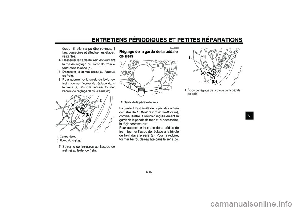 YAMAHA PW80 2007  Notices Demploi (in French)  
ENTRETIENS PÉRIODIQUES ET PETITES RÉPARATIONS 
6-15 
2
3
4
5
67
8
9
 
écrou. Si elle n’a pu être obtenue, il
faut poursuivre et effectuer les étapes
restantes.
4. Desserrer le câble de frein