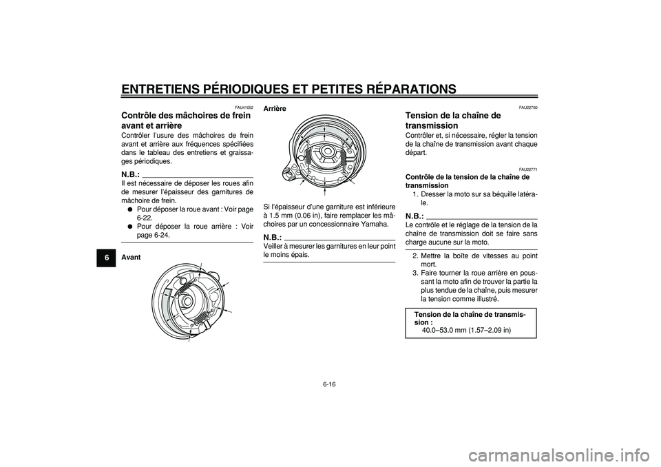 YAMAHA PW80 2007  Notices Demploi (in French)  
ENTRETIENS PÉRIODIQUES ET PETITES RÉPARATIONS 
6-16 
1
2
3
4
5
6
7
8
9
 
FAU41052 
Contrôle des mâchoires de frein 
avant et arrière  
Contrôler l’usure des mâchoires de frein
avant et arri
