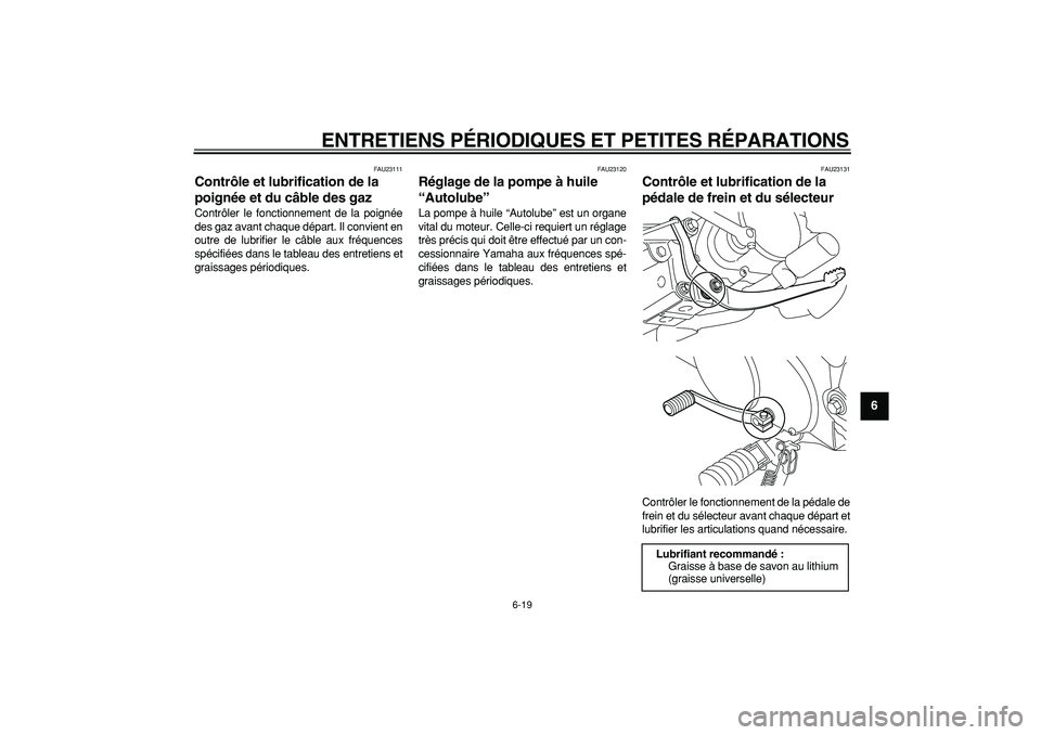 YAMAHA PW80 2007 Notices Demploi (in French)
ENTRETIENS PÉRIODIQUES ET PETITES RÉPARATIONS
6-19
2
3
4
5
67
8
9
FAU23111
Contrôle et lubrification de la
poignée et du câble des gaz
Contrôler le fonctionnement de la poignée
des ga YAMAHA PW80 2007 Notices Demploi (in French)
ENTRETIENS PÉRIODIQUES ET PETITES RÉPARATIONS
6-19
2
3
4
5
67
8
9
FAU23111
Contrôle et lubrification de la
poignée et du câble des gaz
Contrôler le fonctionnement de la poignée
des ga