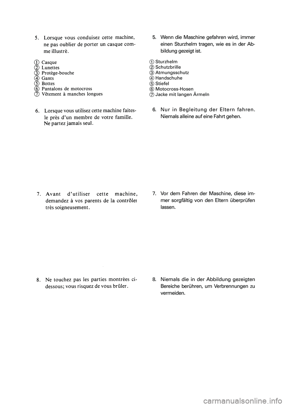 YAMAHA PW80 2006 User Guide 5. Wenn die Maschine gefahren wird, immer
einen Sturzhelm tragen, wie es in der Ab-
bildung gezeigt ist.
1Sturzhelm
2Schutzbrille
3Atmungsschutz
4Handschuhe
5Stiefel
6Motocross-Hosen
7Jacke mit langen