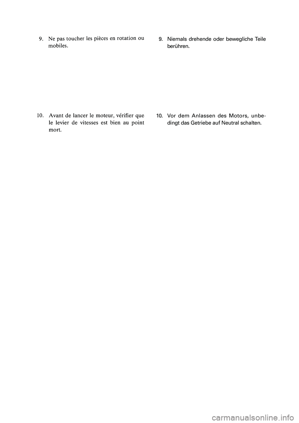 YAMAHA PW80 2006 User Guide 9. Niemals drehende oder bewegliche Teile
berühren.
10. Vor dem Anlassen des Motors, unbe-
dingt das Getriebe auf Neutral schalten.
� ��3�7������ � �������� ������ � 