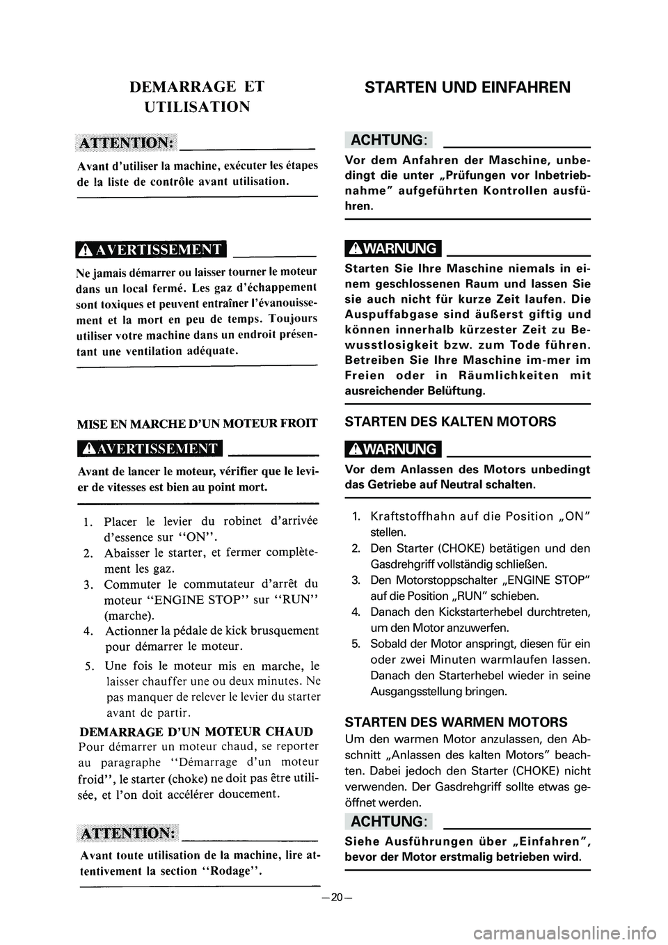 YAMAHA PW80 2006 Service Manual STARTEN UND EINFAHREN
dD
Vor dem Anfahren der Maschine, unbe-
dingt die unter „Prüfungen vor Inbetrieb-
nahme” aufgeführten Kontrollen ausfü-
hren.
W
Starten Sie Ihre Maschine niemals in ei-
ne