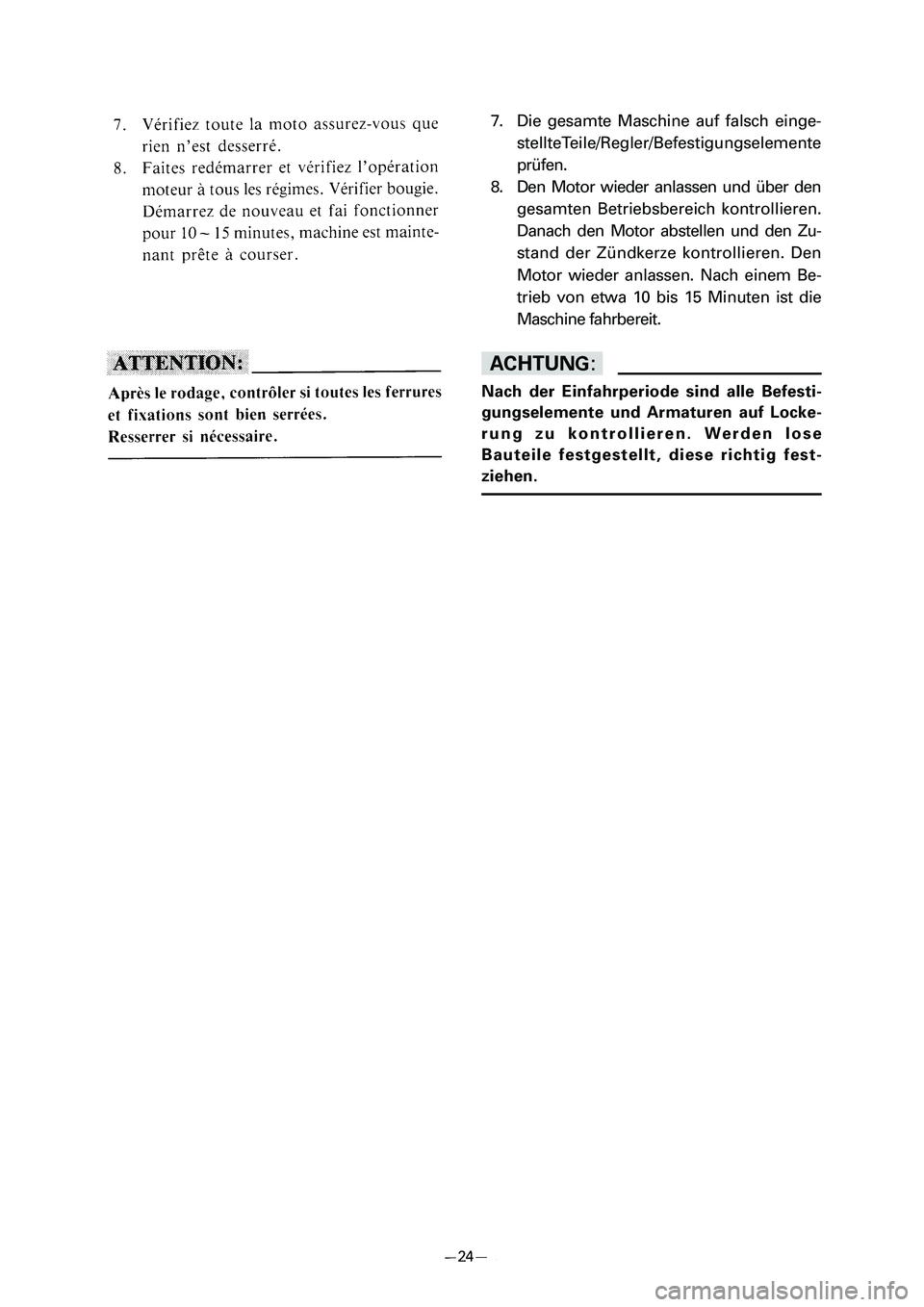 YAMAHA PW80 2006 Service Manual 7. Die gesamte Maschine auf falsch einge-
stellteTeile/Regler/Befestigungselemente
prüfen.
8. Den Motor wieder anlassen und über den
gesamten Betriebsbereich kontrollieren.
Danach den Motor abstelle