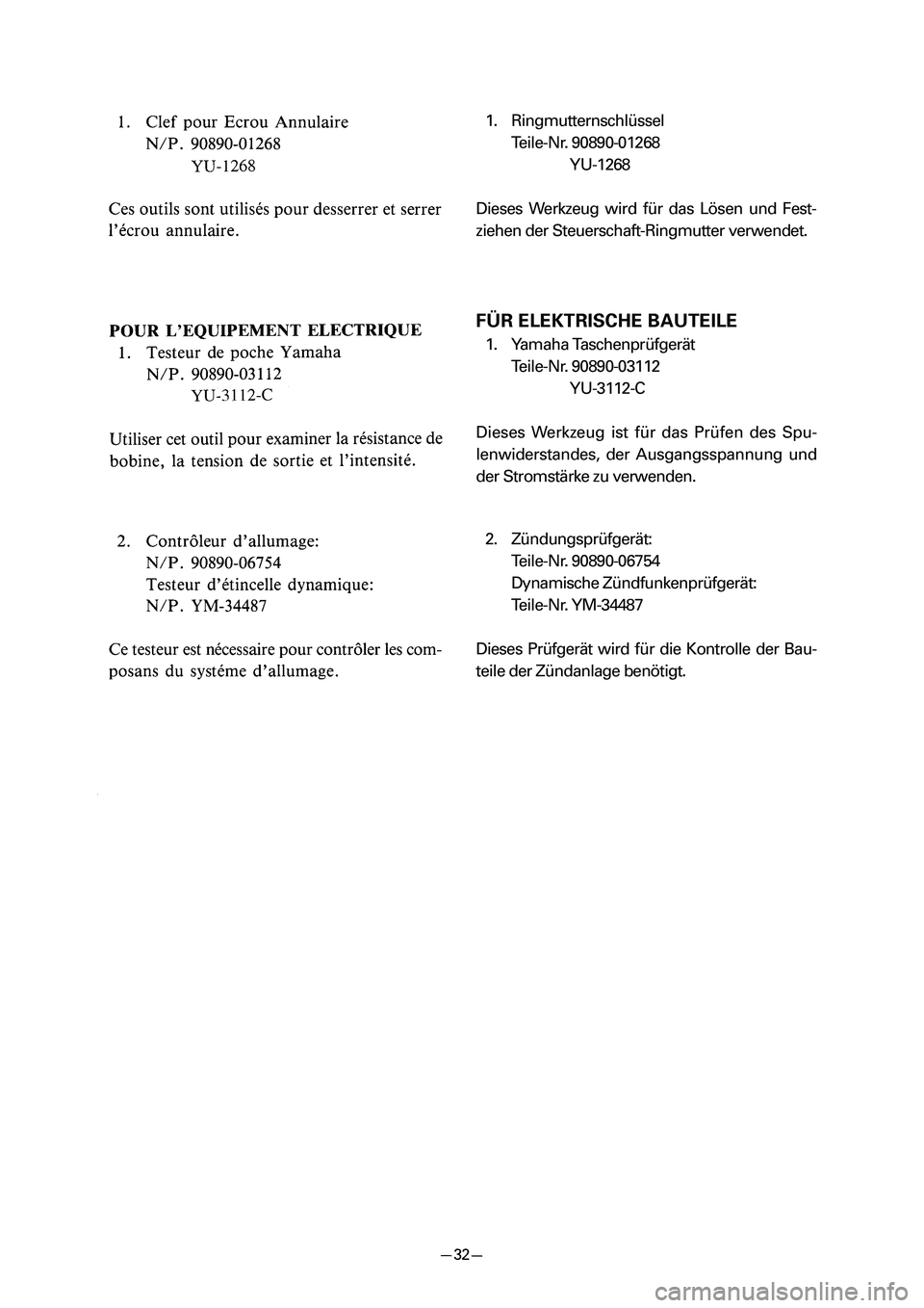 YAMAHA PW80 2006 Workshop Manual 1. Ringmutternschlüssel 
Teile-Nr. 90890-01268
YU-1268
Dieses Werkzeug wird für das Lösen und Fest-
ziehen der Steuerschaft-Ringmutter verwendet.
FÜR ELEKTRISCHE BAUTEILE
1. Yamaha Taschenprüfger