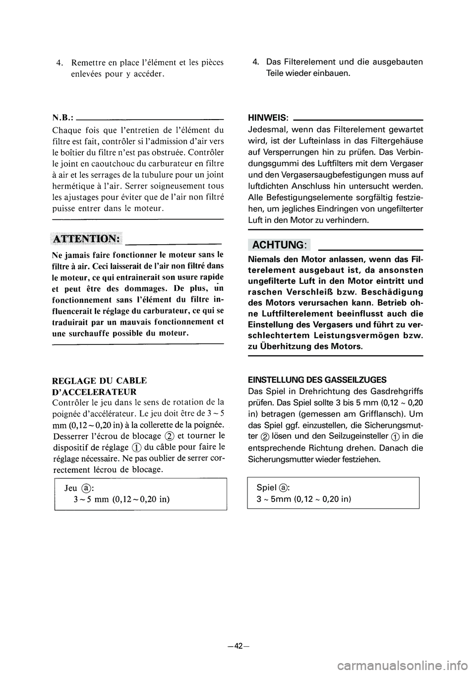YAMAHA PW80 2006 Repair Manual 4. Das Filterelement und die ausgebauten
Teile wieder einbauen.
HINWEIS:
Jedesmal, wenn das Filterelement gewartet
wird, ist der Lufteinlass in das Filtergehäuse
auf Versperrungen hin zu prüfen. Das