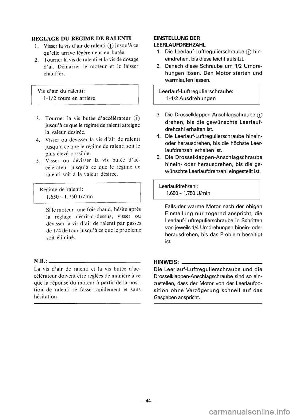 YAMAHA PW80 2006 Repair Manual EINSTELLUNG DER 
LEERLAUFDREHZAHL
1. Die Leerlauf-Luftregulierschraube 
1hin-
eindrehen, bis diese leicht aufsitzt.
2. Danach diese Schraube um 1/2 Umdre-
hungen lösen. Den Motor starten und
warmlauf