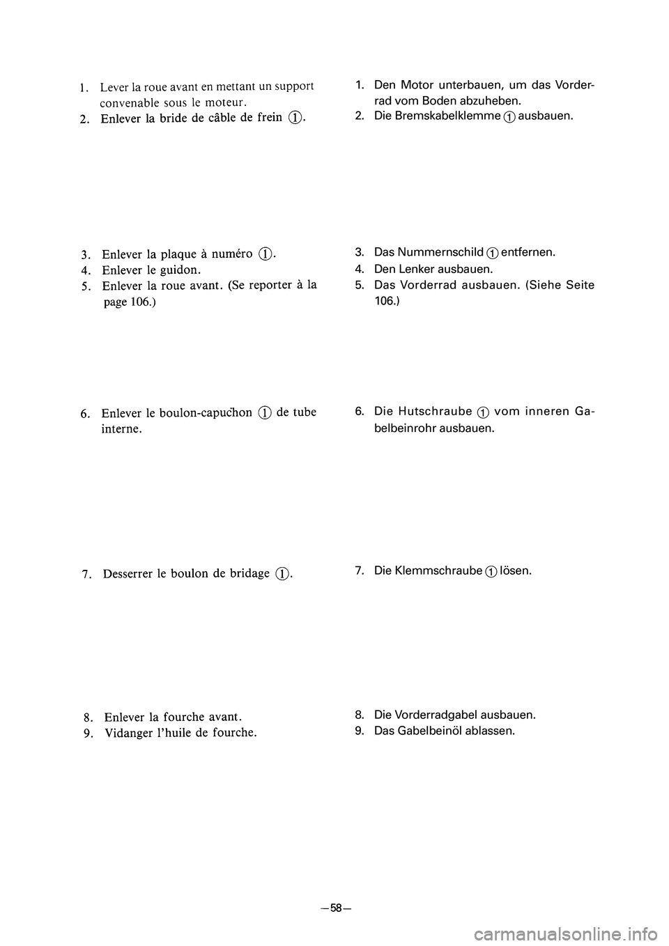 YAMAHA PW80 2006 Manual PDF 1. Den Motor unterbauen, um das Vorder-
rad vom Boden abzuheben.
2. Die Bremskabelklemme 
1ausbauen.
3. Das Nummernschild 
1entfernen.
4. Den Lenker ausbauen.
5. Das Vorderrad ausbauen. (Siehe Seite
1