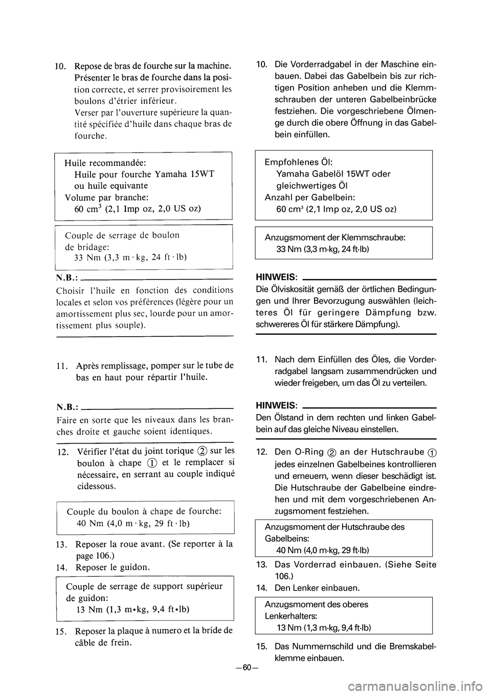 YAMAHA PW80 2006 Manual Online 10. Die Vorderradgabel in der Maschine ein-
bauen. Dabei das Gabelbein bis zur rich-
tigen Position anheben und die Klemm-
schrauben der unteren Gabelbeinbrücke
festziehen. Die vorgeschriebene Ölmen