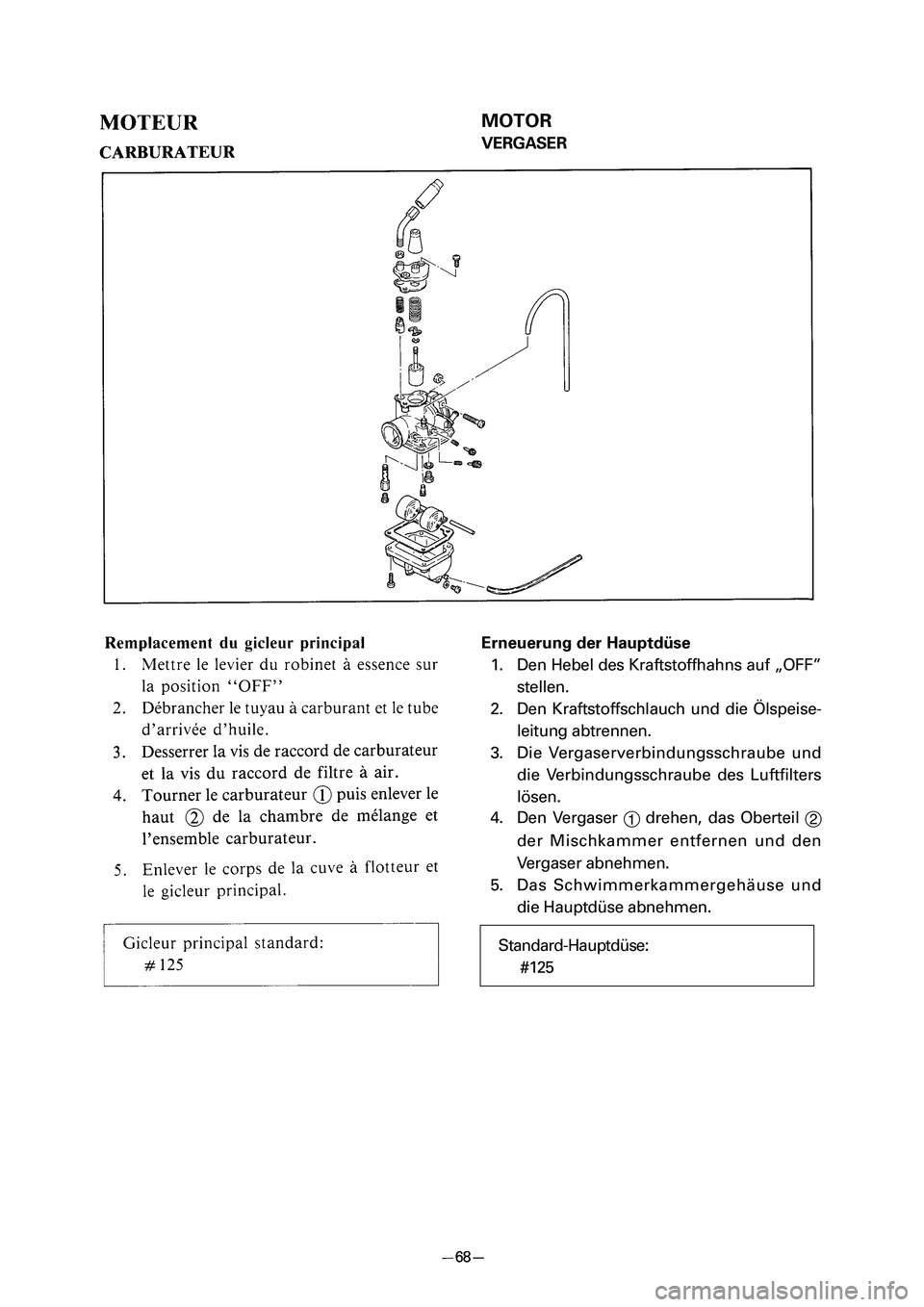 YAMAHA PW80 2006 Manual Online MOTOR
VERGASER
Erneuerung der Hauptdüse
1. Den Hebel des Kraftstoffhahns auf „OFF”
stellen.
2. Den Kraftstoffschlauch und die Ölspeise-
leitung abtrennen.
3. Die Vergaserverbindungsschraube und
