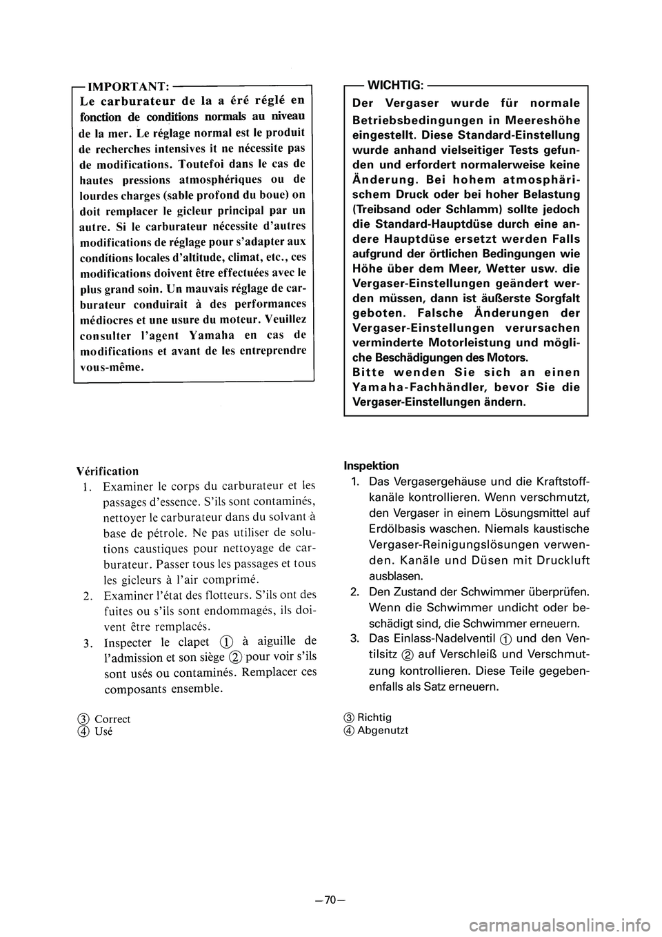 YAMAHA PW80 2006  Betriebsanleitungen (in German) Der Vergaser wurde für normale
Betriebsbedingungen in Meereshöhe
eingestellt. Diese Standard-Einstellung
wurde anhand vielseitiger Tests gefun-
den und erfordert normalerweise keine
Änderung. Bei h