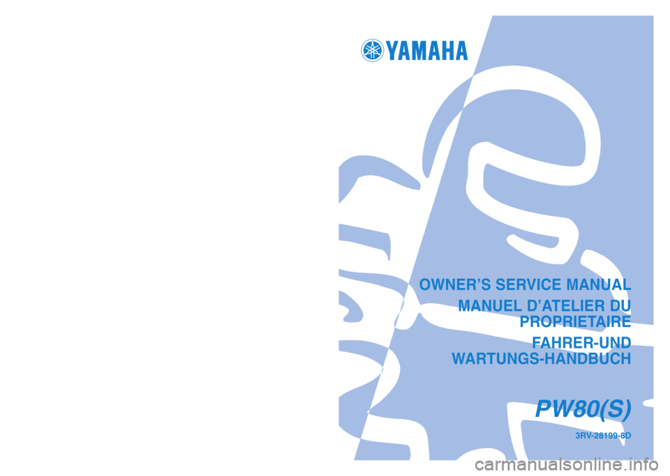 YAMAHA PW80 2004 Owners Manual OWNER’S SERVICE MANUAL
MANUEL D’ATELIER DU
PROPRIETAIRE
FAHRER-UND
WARTUNGS-HANDBUCH
PW80(S)
3RV-28199-8DPRINTED IN JAPAN
2003.4—1.4 X 1!
(E,F,G)YAMAHA MOTOR CO., LTD.
2500 SHINGAI IWATA SHIZU YAMAHA PW80 2004 Owners Manual OWNER’S SERVICE MANUAL
MANUEL D’ATELIER DU
PROPRIETAIRE
FAHRER-UND
WARTUNGS-HANDBUCH
PW80(S)
3RV-28199-8DPRINTED IN JAPAN
2003.4—1.4 X 1!
(E,F,G)YAMAHA MOTOR CO., LTD.
2500 SHINGAI IWATA SHIZU