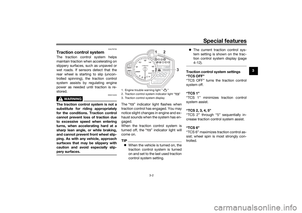 YAMAHA R6 RACE 2022 User Guide Special features
3-2
3
EAU79735
Traction control systemThe traction control system helps
maintain traction when accelerating on
slippery surfaces, such as unpaved or
wet roads. If sensors detect that 